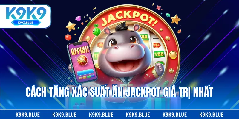 Cách tăng xác suất ăn Jackpot giá trị nhất