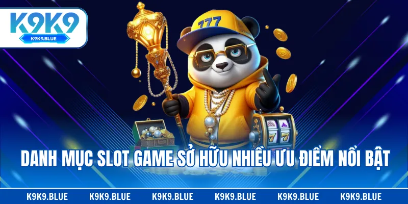 Danh mục slot game sở hữu nhiều ưu điểm nổi bật
