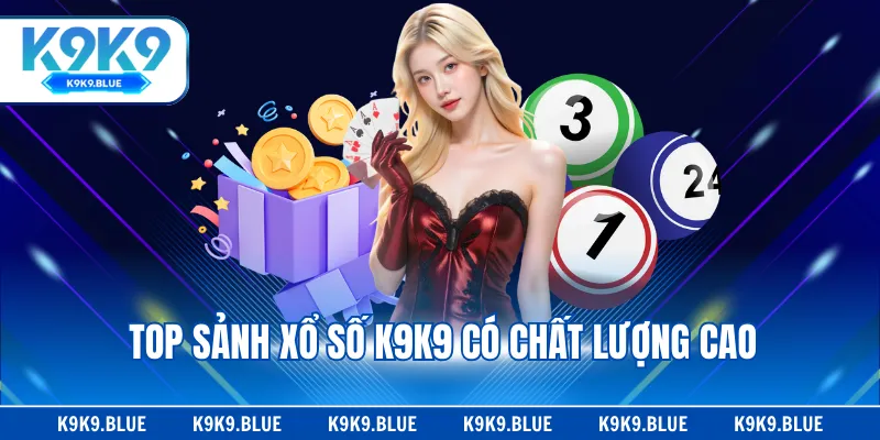 Top sảnh xổ số K9K9 có chất lượng cao